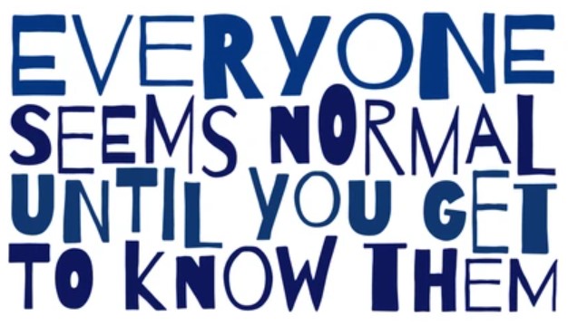 Everyone Seems Normal, Until You Get To Know Them